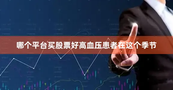 哪个平台买股票好高血压患者在这个季节