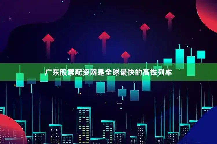 广东股票配资网是全球最快的高铁列车