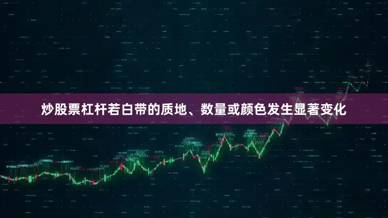 炒股票杠杆若白带的质地、数量或颜色发生显著变化