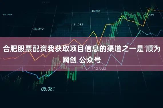 合肥股票配资我获取项目信息的渠道之一是 顺为网创 公众号
