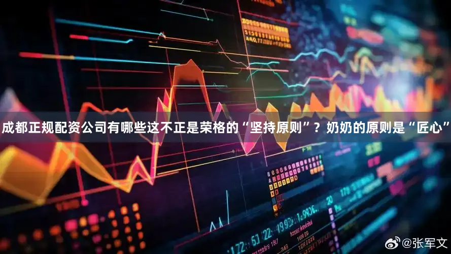 成都正规配资公司有哪些这不正是荣格的“坚持原则”？奶奶的原则是“匠心”