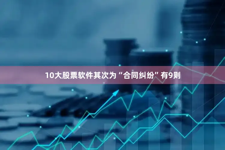 10大股票软件其次为“合同纠纷”有9则