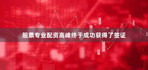 股票专业配资高峰终于成功获得了签证