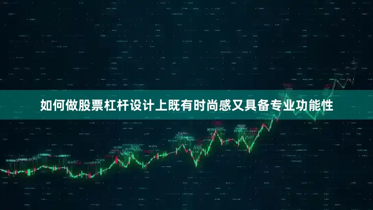 如何做股票杠杆设计上既有时尚感又具备专业功能性