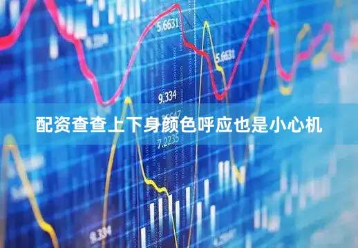 配资查查上下身颜色呼应也是小心机