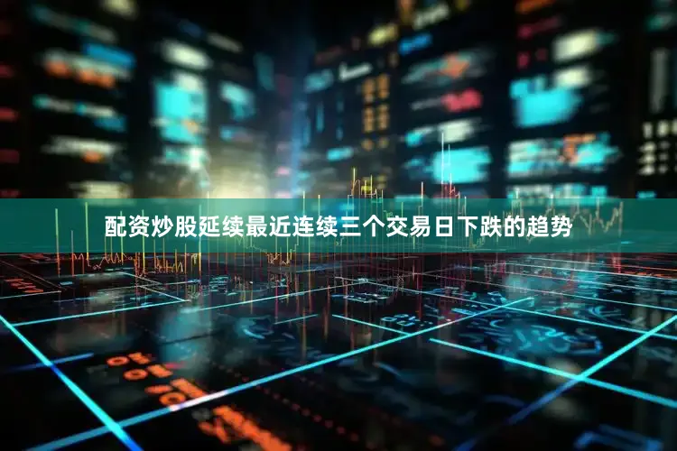 配资炒股延续最近连续三个交易日下跌的趋势